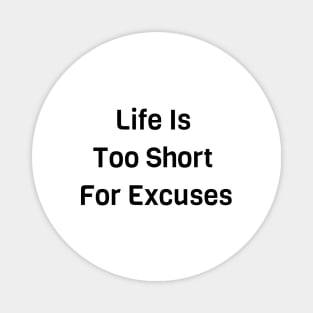 Life Is Too Short For Excuses Magnet